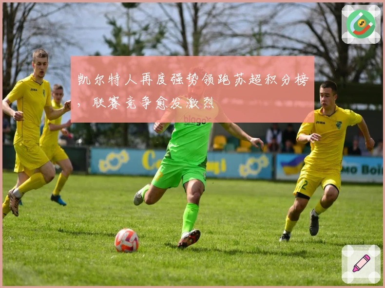 凯尔特人再度强势领跑苏超积分榜，联赛竞争愈发激烈