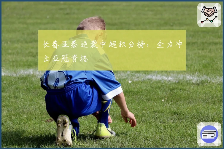 长春亚泰逆袭中超积分榜,全力冲击亚冠资格